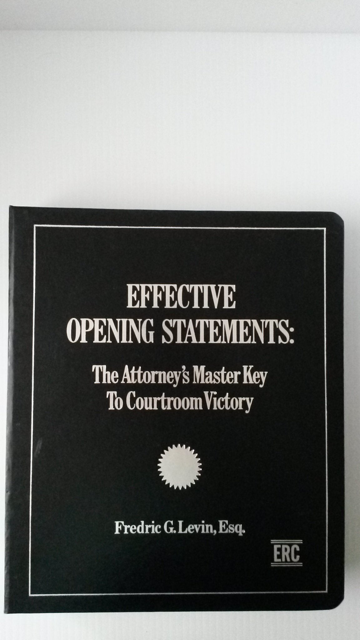 Effective Opening Statements: The Attorney's Master Key to Courtroom Victory