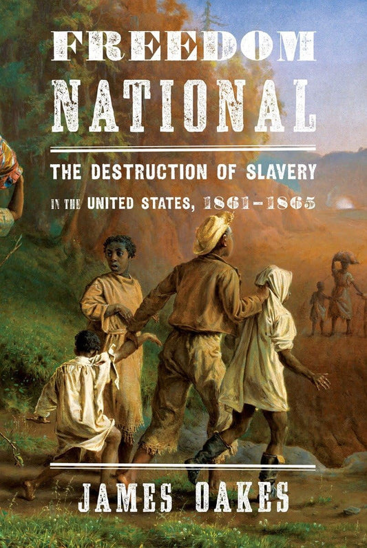 Freedom National: The Destruction of Slavery in the United States, 1861–1865