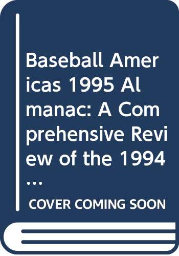 Baseball Americas 1995 Almanac: A Comprehensive Review of the 1994 Season, Featuring Statistics and Commentary (Baseball America Almanac)