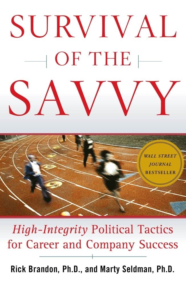 Survival of the Savvy: High-Integrity Political Tactics for Career and Company Success