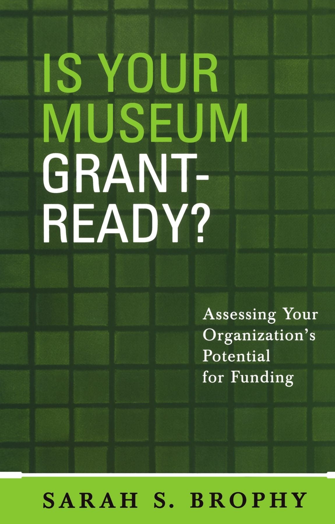 Is Your Museum Grant-Ready?: Assessing Your Organization's Potential for Funding (American Association for State and Local History) - 590