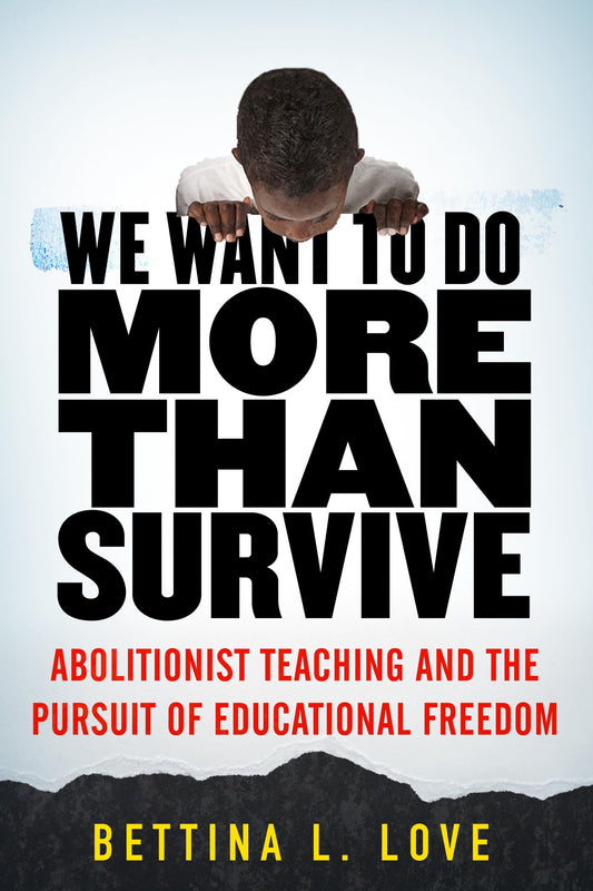 We Want to Do More Than Survive: Abolitionist Teaching and the Pursuit of Educational Freedom - 3896