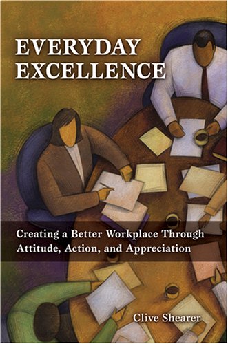 Everyday Excellence: Creating a Better Workplace Through Attitude, Action, and Appreciation