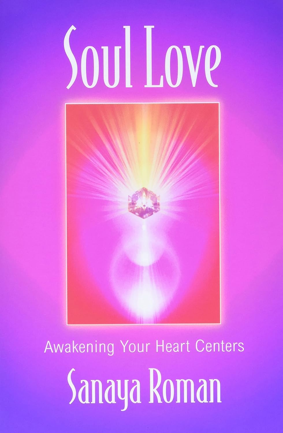 Soul Love: Awakening Your Heart Centers (Sanaya Roman)