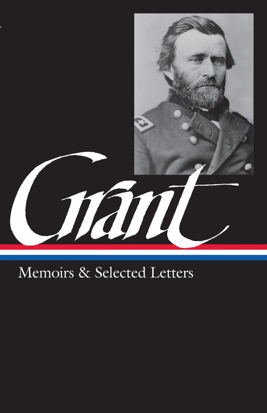 Ulysses S. Grant : Memoirs and Selected Letters : Personal Memoirs of U.S. Grant / Selected Letters, 1839-1865 (Library of America)