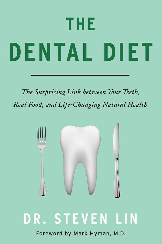 The Dental Diet: The Surprising Link between Your Teeth, Real Food, and Life-Changing Natural Hea lth