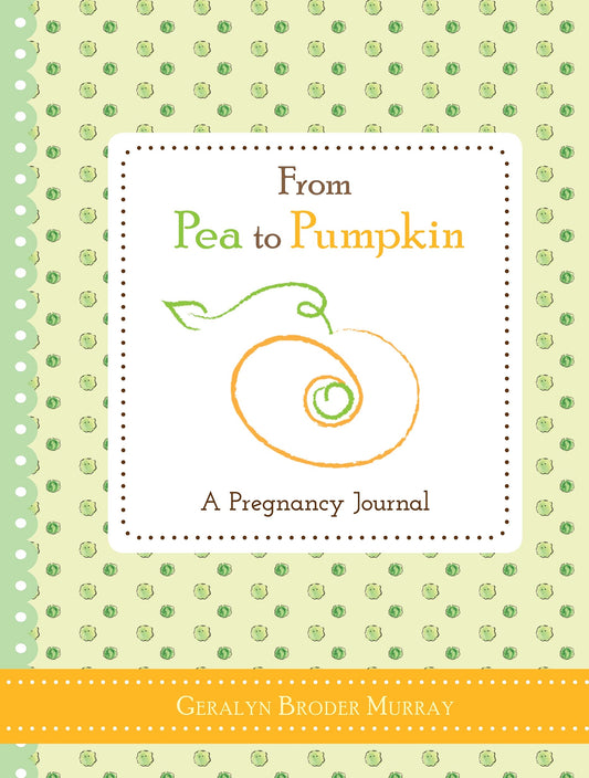 From Pea to Pumpkin: A Pregnancy Journal (Essential and Thoughtful Gift for Expecting Mothers and New Moms)