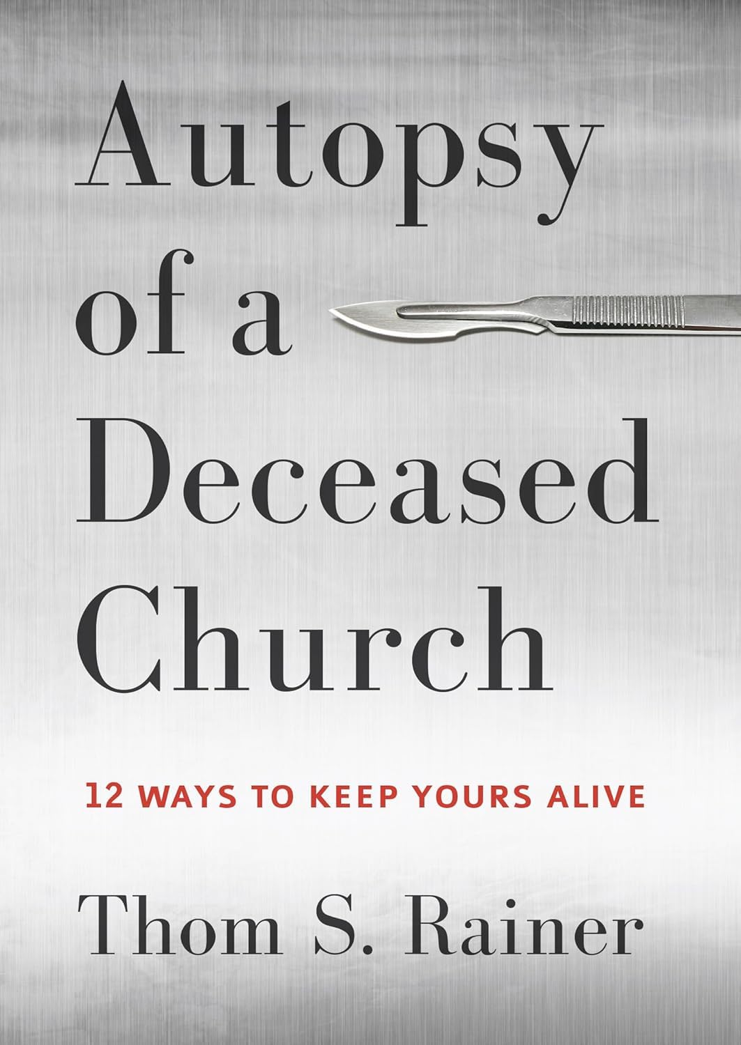 Autopsy of a Deceased Church: 12 Ways to Keep Yours Alive - 9983