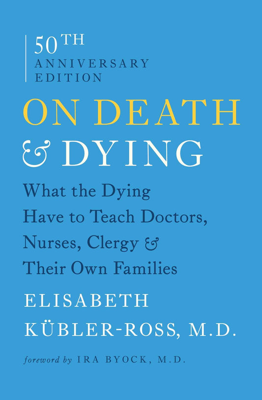 On Death and Dying: What the Dying Have to Teach Doctors, Nurses, Clergy and Their Own Families