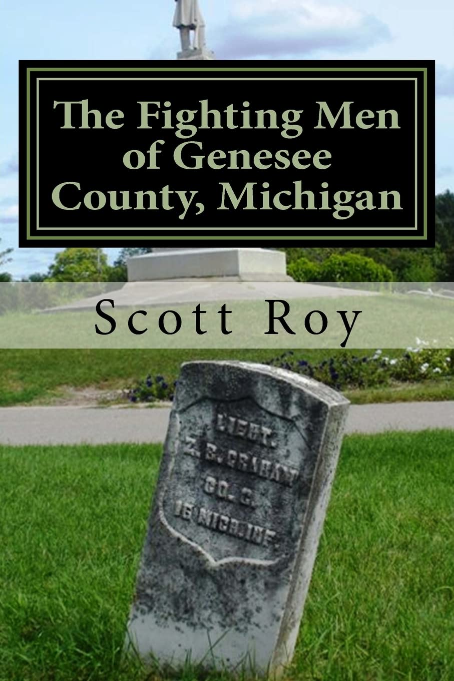 The Fighting Men of Genesee County, Michigan: Remembering the Sacrifices of Civil War Soldiers from the Flint Area - 9098