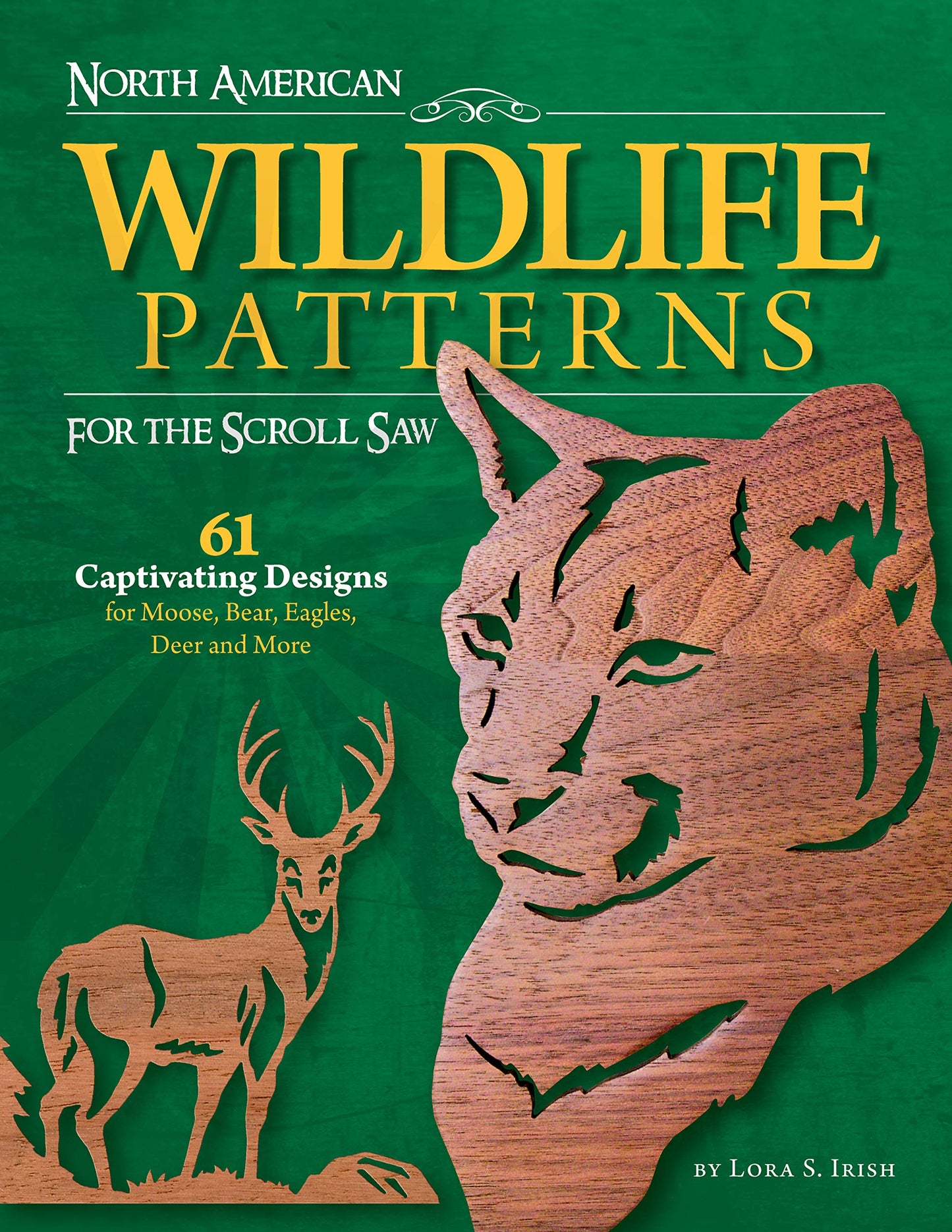 North American Wildlife Patterns for the Scroll Saw: 61 Captivating Designs for Moose, Bear, Eagles, Deer and More (Fox Chapel Publishing) Ready-to-Cut Patterns from Lora Irish for Fretwork or Relief