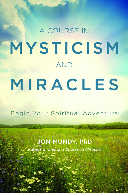 A Course in Mysticism and Miracles: Begin Your Spiritual Adventure