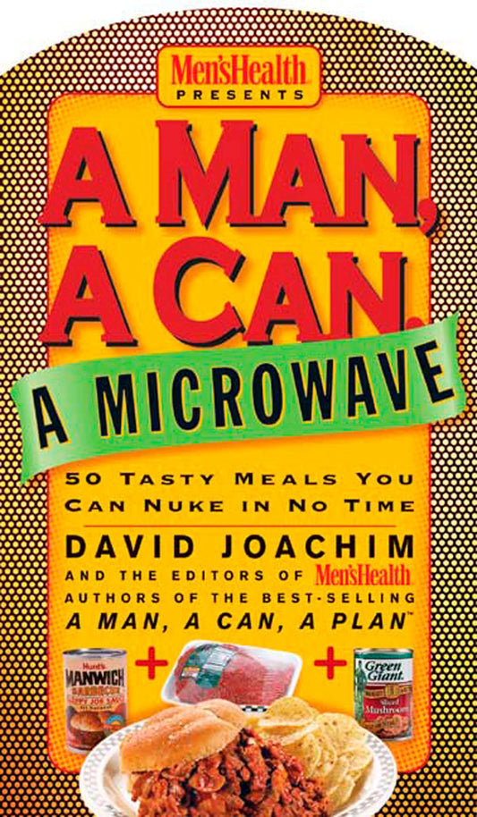 A Man, a Can, a Microwave: 50 Tasty Meals You Can Nuke in No Time: A Cookbook (Man, a Can Series)