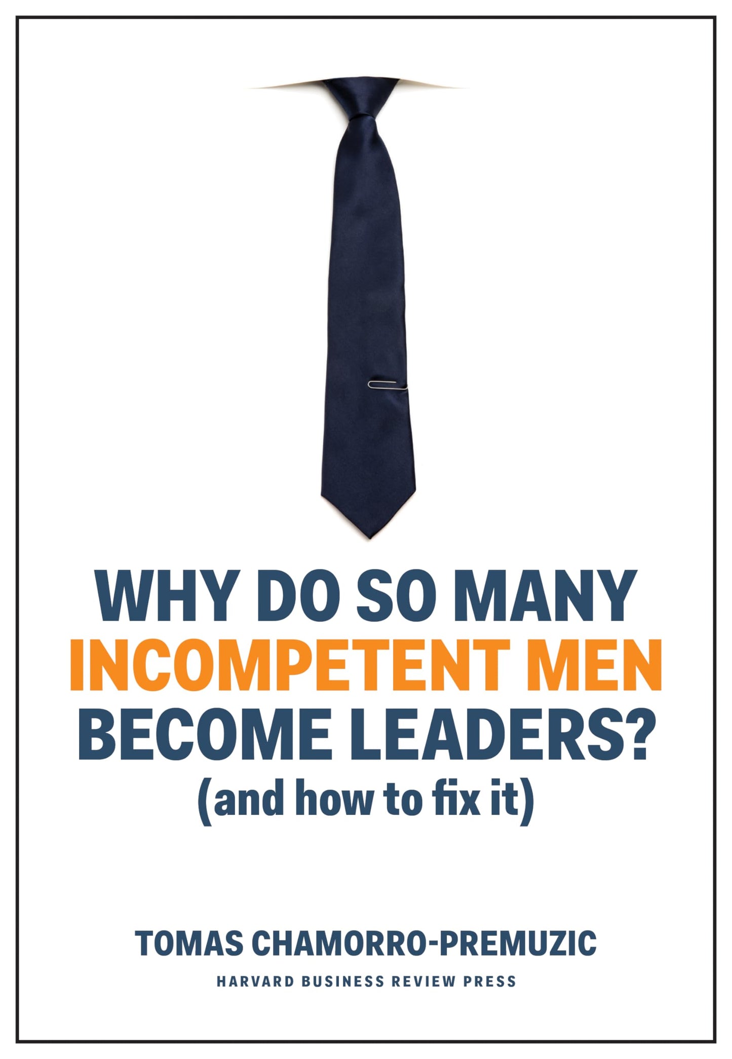 Why Do So Many Incompetent Men Become Leaders?: (And How to Fix It)