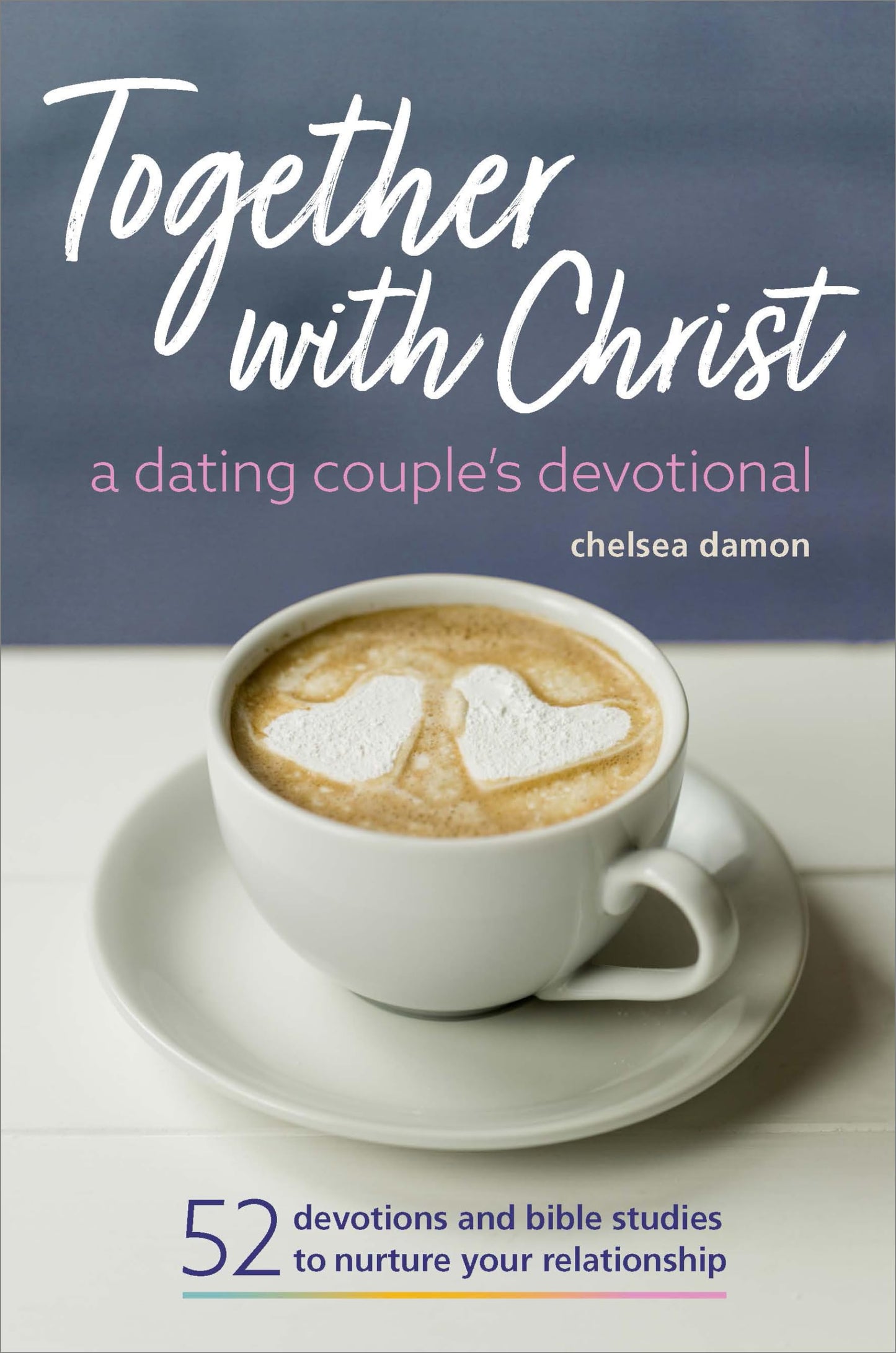 Together With Christ: A Dating Couples Devotional: 52 Devotions and Bible Studies to Nurture Your Relationship - 2014