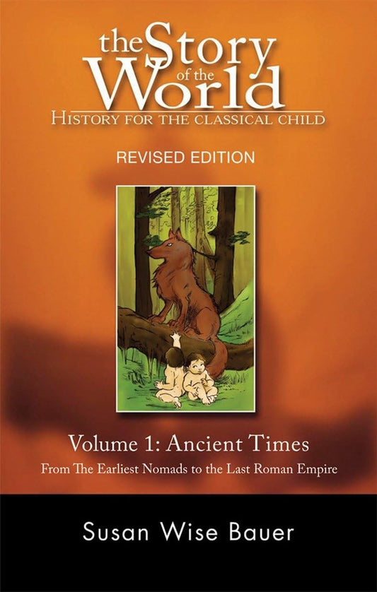 The Story of the World: History for the Classical Child: Volume 1: Ancient Times: From the Earliest Nomads to the Last Roman Emperor, Revised Edition