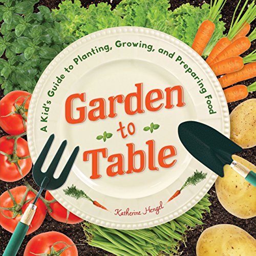 Garden to Table: A Kid's Guide to Planting, Growing, and Preparing Food - 9715