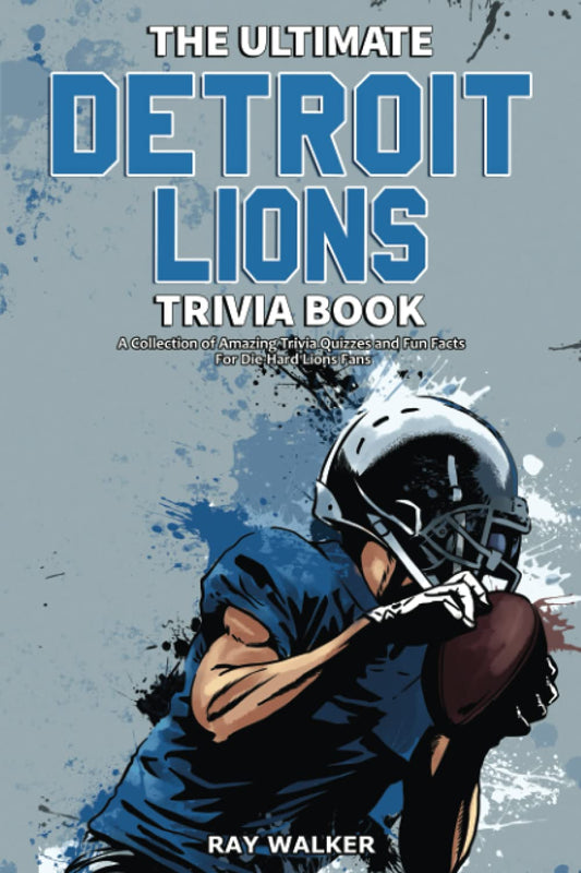 The Ultimate Detroit Lions Trivia Book: A Collection of Amazing Trivia Quizzes and Fun Facts for Die-Hard Lions Fans! - 8829