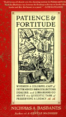 Patience and Fortitude: Wherein a Colorful Cast of Determined Book Collectors, Dealers, and Librarians Go About the Quixotic Task of Preserving a Legacy