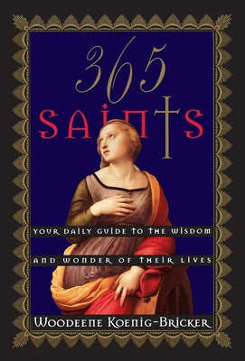 365 Saints: Your Daily Guide to the Wisdom and Wonder of Their Lives