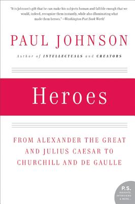 Heroes: From Alexander the Great and Julius Caesar to Churchill and de Gaulle (P.S.)