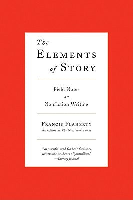 The Elements of Story: Field Notes on Nonfiction Writing