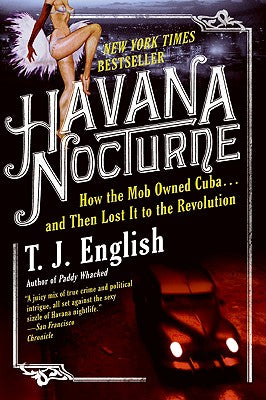 Havana Nocturne: How the Mob Owned Cuba and Then Lost It to the Revolution