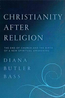 Christianity After Religion: The End of Church and the Birth of a New Spiritual Awakening