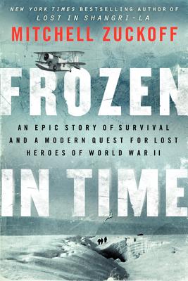 Frozen in Time: An Epic Story of Survival and a Modern Quest for Lost Heroes of World War II