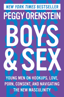 Boys & Sex: Young Men on Hookups, Love, Porn, Consent, and Navigating the New Masculinity