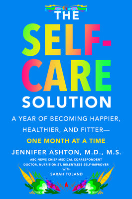 The Self-Care Solution: A Year of Becoming Happier, Healthier, and Fitter--One Month at a Time