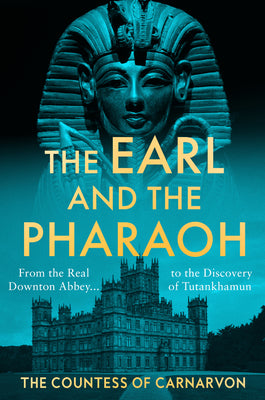 The Earl and the Pharaoh: From the Real Downton Abbey to the Discovery of Tutankhamun