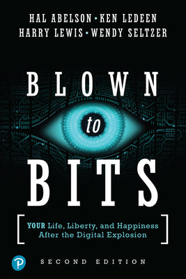 Blown to Bits: Your Life, Liberty, and Happiness After the Digital Explosion