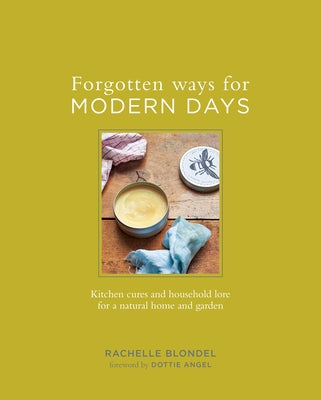 Forgotten Ways for Modern Days: Kitchen Cures and Household Lore for a Natural Home and Garden