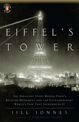 Eiffel's Tower: The Thrilling Story Behind Paris's Beloved Monument and the Extraordinary World's Fair That Introduced It