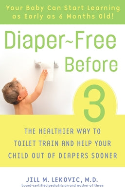 Diaper-Free Before 3: The Healthier Way to Toilet Train and Help Your Child Out of Diapers Sooner