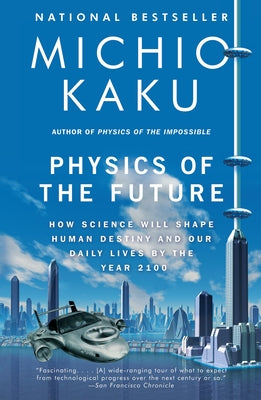 Physics of the Future: How Science Will Shape Human Destiny and Our Daily Lives by the Year 2100