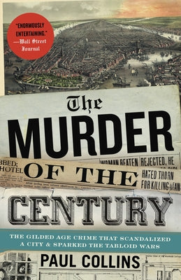 The Murder of the Century: The Gilded Age Crime That Scandalized a City & Sparked the Tabloid Wars