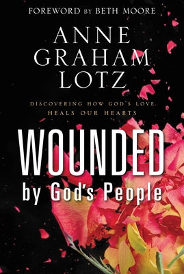 Wounded by God's People: Discovering How Gods Love Heals Our Hearts