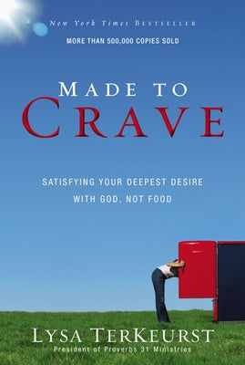 Made to Crave: Satisfying Your Deepest Desire with God, Not Food