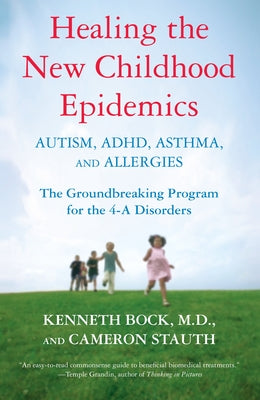 Healing the New Childhood Epidemics: Autism, ADHD, Asthma, and Allergies: The Groundbreaking Program for the 4-A Disorders