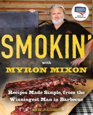 Smokin' with Myron Mixon: Recipes Made Simple, from the Winningest Man in Barbecue: A Cookbook