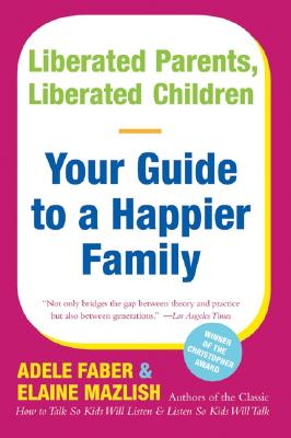 Liberated Parents, Liberated Children: Your Guide to a Happier Family