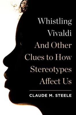 Whistling Vivaldi: How Stereotypes Affect Us and What We Can Do (Issues of Our Time)