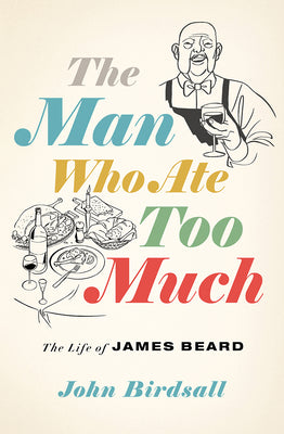 The Man Who Ate Too Much: The Life of James Beard