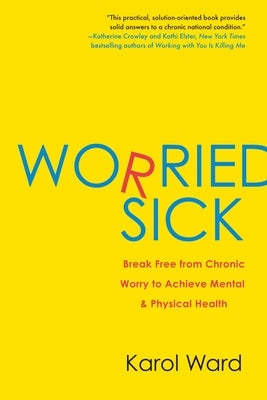 Worried Sick: Break Free from Chronic Worry to Achieve Mental & Physical Health