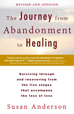 The Journey from Abandonment to Healing: Revised and Updated: Surviving Through and Recovering from the Five Stages That Accompany the Loss of Love