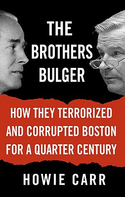 The Brothers Bulger: How They Terrorized and Corrupted Boston for a Quarter Century