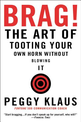 Brag!: The Art of Tooting Your Own Horn without Blowing It