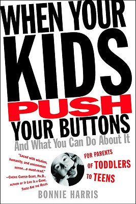 When Your Kids Push Your Buttons: And What You Can Do About It